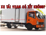 Xe tải Veam có tốt không? có nên mua xe tải Veam hay không?